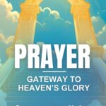 Prayer, Gateway To Heaven's Glory